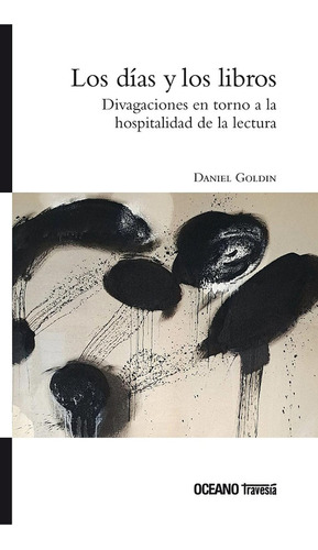 Los Días Y Los Libros: No, De Daniel Goldin. Serie No, Vol. No. Editorial Oceano / Travesia, Tapa Blanda, Edición No En Español, 2017