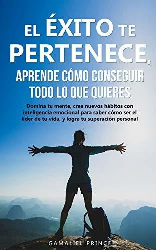 El exito te pertenece  aprende como conseguir todo lo que quieres, de Gamaliel Prince. Editorial Independently Published, tapa blanda en español, 2020