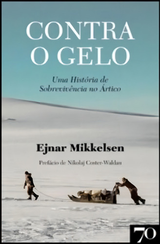 Contra o gelo: uma história de sobrevivência no Ártico, de Mikkelsen Ejnar. Editora EDICOES 70 - ALMEDINA, capa mole em português