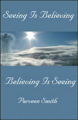 Seeing Is Believing : Believing Is Seeing, De Parveen Smith. Editorial Trafford Publishing, Tapa Blanda En Inglés