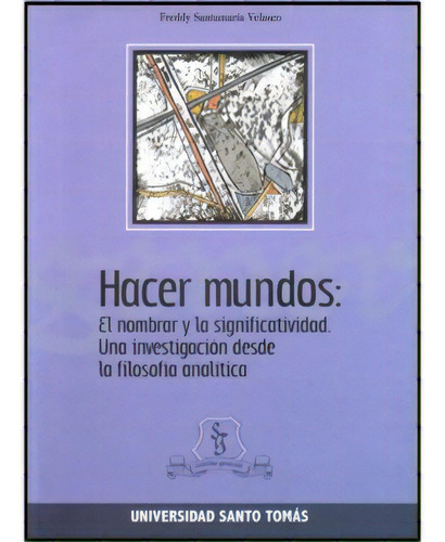 Hacer Mundos: El Nombrar Y La Significatividad. Una Investi, De Freddy Santamaría Velasco. 9586315906, Vol. 1. Editorial Editorial U. Santo Tomás, Tapa Blanda, Edición 2009 En Español, 2009