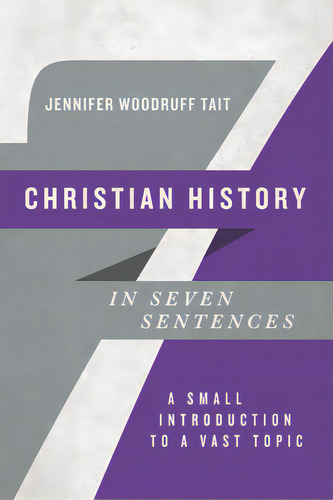 Christian History In Seven Sentences: A Small Introduction To A Vast Topic, De Tait, Jennifer Woodruff. Editorial Ivp Academic, Tapa Blanda En Inglés