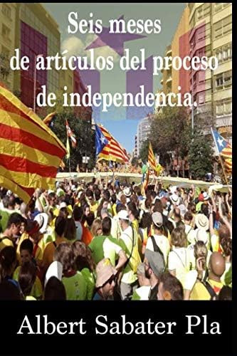 Libro: Seis Meses De Artículos Del Proceso De Independencia.