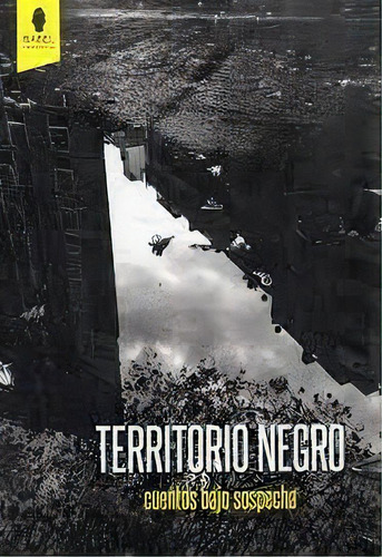 Territorio Negro: (antologia) Cuentos Bajo Sospecha, De Teobaldi Daniel. Serie N/a, Vol. Volumen Unico. Editorial Babel, Tapa Blanda, Edición 1 En Español, 2015