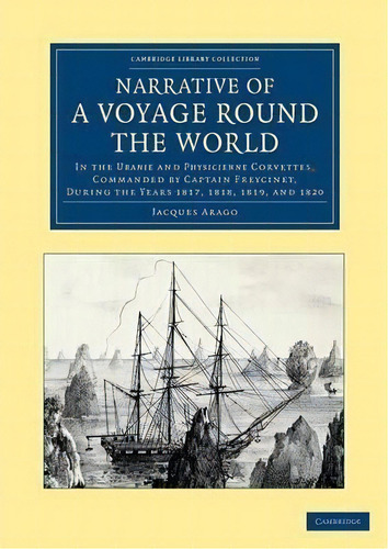 Cambridge Library Collection - Maritime Exploration: Narrative Of A Voyage Round The World: In Th..., De Jacques Arago. Editorial Cambridge University Press, Tapa Blanda En Inglés
