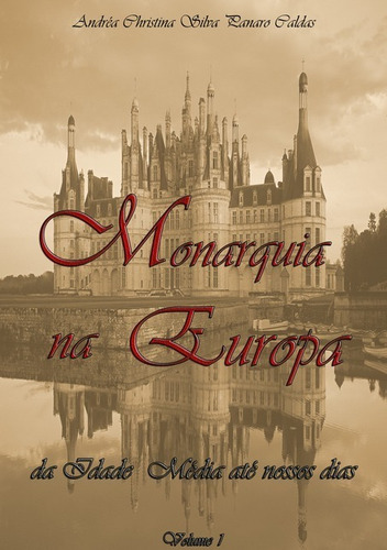 Monarquia Na Europa: Da Idade Média Até Nossos Dias - Vol. 01, De Andréa Christina Silva Panaro Caldas. Série Não Aplicável, Vol. 1. Editora Clube De Autores, Capa Mole, Edição 1 Em Português, 2015