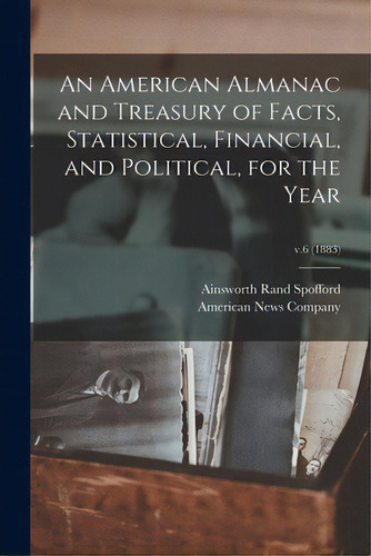 An American Almanac And Treasury Of Facts, Statistical, Financial, And Political, For The Year; V..., De Spofford, Ainsworth Rand 1825-1908. Editorial Legare Street Pr, Tapa Blanda En Inglés