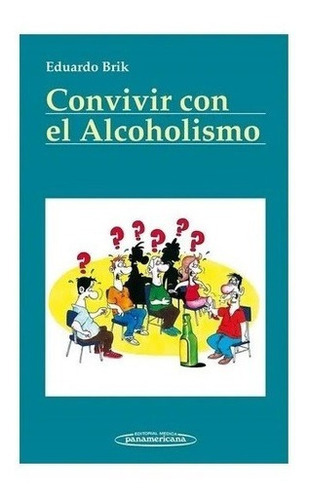 Convivir Con El Alcoholismo - Brik, Eduardo Nuevo!, de Brik, Eduardo. Editorial Panamericana en español