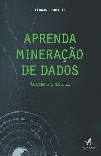 Aprenda mineração de dados: Teoria e prática, de Amaral, Fernando. Starling Alta Editora E Consultoria  Eireli, capa mole em português, 2016