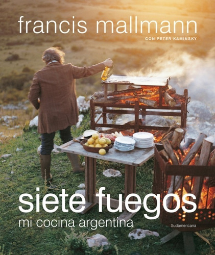 Siete Fuegos - Francis Mallmann - Libro Nuevo - Sudamericana