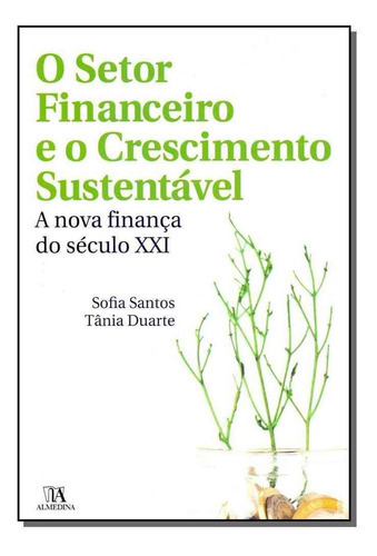 O Setor Financeiro E O Crescimento Sustentável, De Santos, Sofia E Duarte, Tania. Editora Almedina Em Português