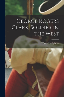 Libro George Rogers Clark, Soldier In The West - Havighur...