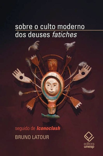 Sobre o culto moderno dos deuses "fatiches": seguido de "Iconoclash", de Latour, Bruno. Editora UNESP, capa mole em português