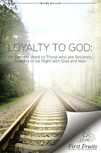 Loyalty To God: An Earnest Word With Those Who Are Sincerely Seeking To Be Right With God And Man., De Telfer, William. Editorial First Fruits Pr, Tapa Blanda En Inglés