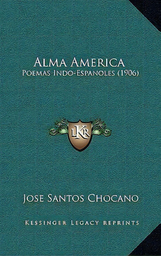 Alma America, De Jose Santos Chocano. Editorial Kessinger Publishing, Tapa Dura En Español