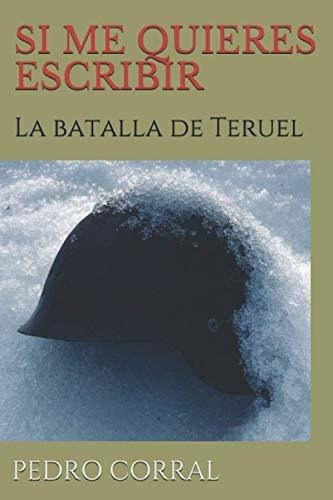 Si Me Quieres Escribir La Batalla De Teruel -..., De Corral, Pedro. Editorial Independently Published En Español