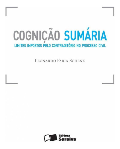 Cognição sumária - 1ª edição de 2013: Limites impostos pelo contraditório no processo civil, de Schenk, Leonardo Faria. Editora Saraiva Educação S. A., capa mole em português, 2013