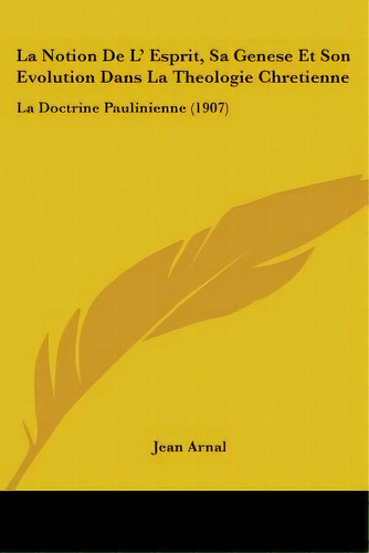 La Notion De L' Esprit, Sa Genese Et Son Evolution Dans La Theologie Chretienne: La Doctrine Paul..., De Arnal, Jean. Editorial Kessinger Pub Llc, Tapa Blanda En Inglés