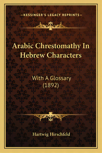 Arabic Chrestomathy In Hebrew Characters: With A Glossary (1892), De Hirschfeld, Hartwig. Editorial Kessinger Pub Llc, Tapa Blanda En Inglés