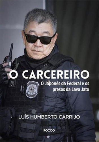 O Carcereiro: O Japonês Da Federal E Os Presos Da Lava Jato, De Carrijo, Luís Humberto. Editora Rocco, Capa Mole Em Português