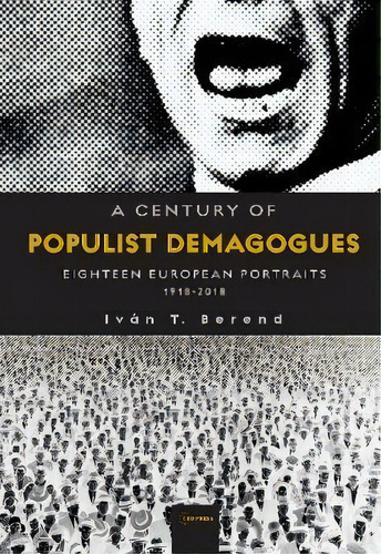 A Century Of Populist Demagogues : Eighteen European Portraits, 1918-2018, De Ivan T Berend. Editorial Central European University Press, Tapa Blanda En Inglés