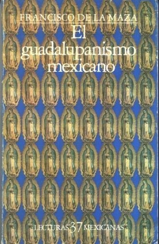 El Guadalupanismo Mexicano - Francisco De La Maza - Fce Us 