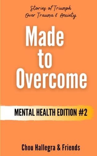 Made To Overcome - Mental Health Edition #2: Stories Of Triumph Over Trauma & Anxiety, De Hallegra, Chou. Editorial Independently Published, Tapa Blanda En Inglés