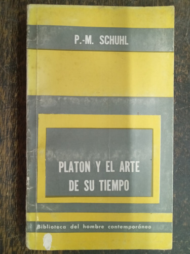 Platon Y El Arte De Su Tiempo * P. M. Schuhl * Paidos *