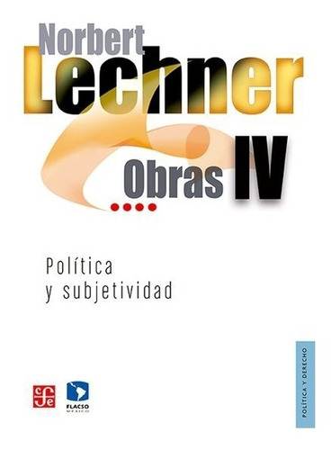 Obras Iv: Política Y Subjetividad, 1995-2003, De Norbert Lechner., Vol. Tomo Iv. Editorial Fondo De Cultura Económica, Tapa Blanda En Español, 1995