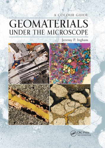 Geomaterials Under The Microscope Jeremy Ingham Crc Press