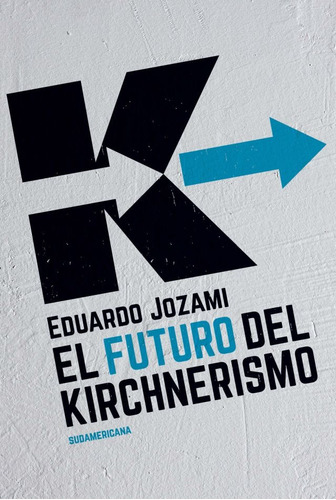 El Futuro Del Kirchnerismo, De Jozami, Eduardo. Serie N/a, Vol. Volumen Unico. Editorial Sudamericana, Tapa Blanda, Edición 1 En Español