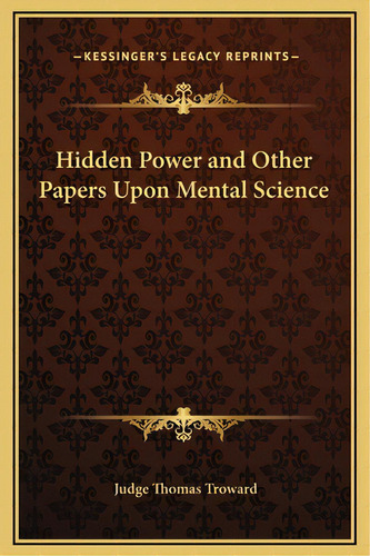 Hidden Power And Other Papers Upon Mental Science, De Troward, Judge Thomas. Editorial Kessinger Pub Llc, Tapa Dura En Inglés