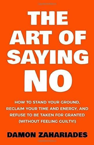 The Art Of Saying No How To Stand Your Ground,..., De Zahariades, Damon. Editorial Independently Published En Inglés