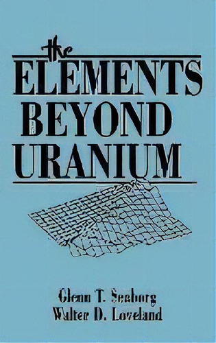 The Elements Beyond Uranium, De Glenn T. Seaborg. Editorial John Wiley & Sons Inc, Tapa Dura En Inglés