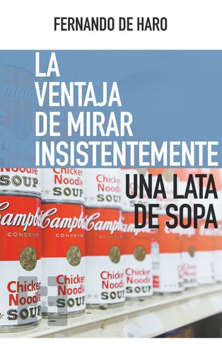 La ventaja de mirar insistentemente una lata de sopa, de Fernando de Haro Izquierdo. Editorial Ediciones Encuentro, tapa blanda en español, 2020