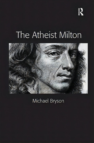 The Atheist Milton, De Michael E. Bryson. Editorial Taylor Francis Ltd, Tapa Dura En Inglés