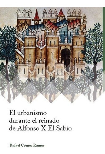 El urbanismo durante el reinado de Alfonso X el Sabio, de Cómez Ramos, Rafael. Editorial Fundación Santa María la Real Centro de Estudios d, tapa blanda en español