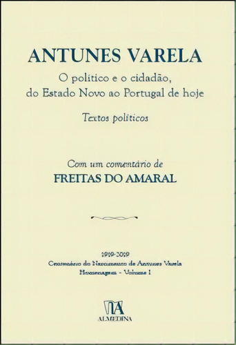 Antunes Varela: O Político E O Cidadão, Do Estado Novo Ao Portugal De Hoje - Textos Políticos, De Varela Antunes. Editora Almedina, Capa Mole Em Português, 2020