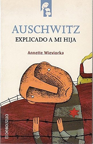 Auschwitz Explicado A Mi Hija.. - Annette Wieviorka