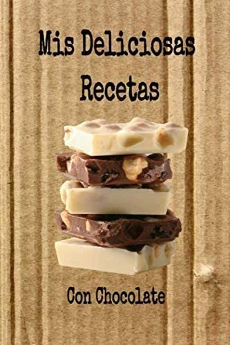 Libro: Mis Deliciosas Recetas Con Chocolate: Mi Cuaderno Rec