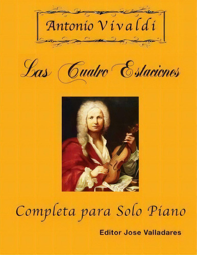 Antonio Vivaldi - Las Cuatro Estaciones, Completa : Para Solo Piano, De Antonio Vivaldi. Editorial Createspace Independent Publishing Platform, Tapa Blanda En Español