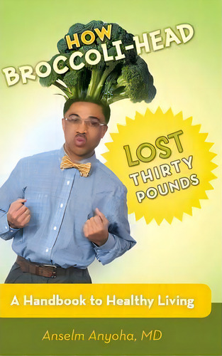 How Broccoli-head Lost Thirty Pounds, De Anselm Anyoha Md. Editorial Iuniverse, Tapa Dura En Inglés