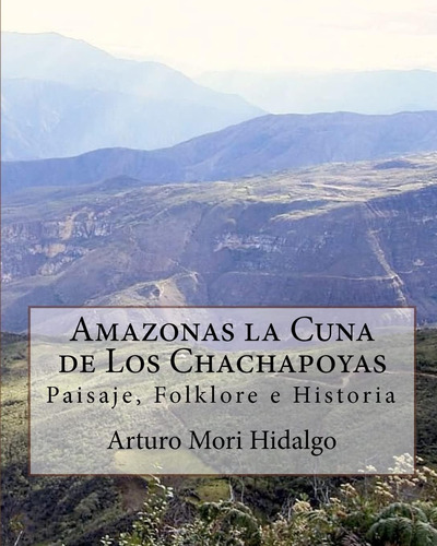 Libro: La Cuna De Los Chachapoyas: Paisaje, Folklore E Histo