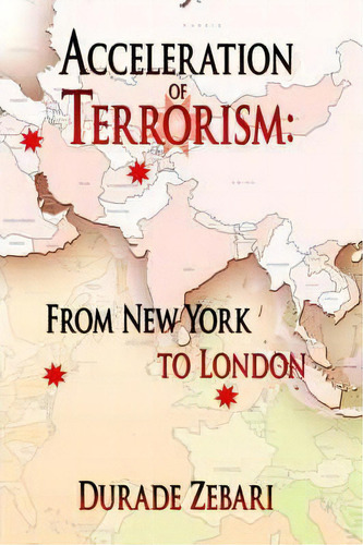 Acceleration Of Terrorism : From New York To London, De Durade Zebari. Editorial Authorhouse, Tapa Blanda En Inglés