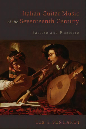 Italian Guitar Music Of The Seventeenth Century, De Lex Eisenhardt. Editorial Boydell Brewer Ltd, Tapa Dura En Inglés
