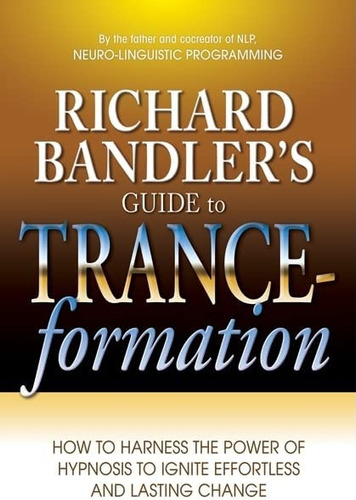 Richard Bandlerøs Guide To Trance-formation: How To Harness The Power Of Hypnosis To Effortless And Lasting Change, De Bandler, Richard. Editorial Health Communications Inc, Tapa Blanda En Inglés