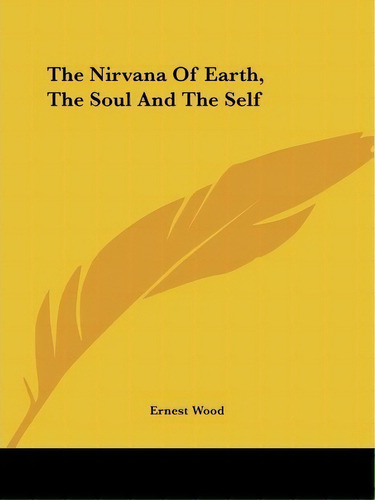 The Nirvana Of Earth, The Soul And The Self, De Ernest Wood. Editorial Kessinger Publishing, Tapa Blanda En Inglés