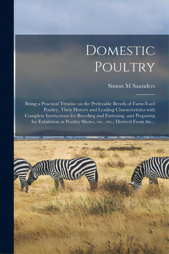 Domestic Poultry: Being A Practical Treatise On The Preferable Breeds Of Farm-yard Poultry, Their..., De Saunders, Simon M.. Editorial Legare Street Pr, Tapa Blanda En Inglés