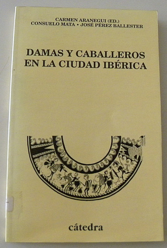 Damas Y Caballeros En La Ciudad Ibérica - C. Aranegui (ed.) 