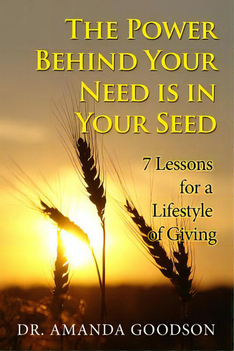 The Power Behind Your Need Is In Your Seed: 7 Lessons For A Lifestyle Of Giving, De Goodson, Amanda H.. Editorial Createspace, Tapa Blanda En Inglés
